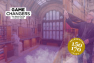 A collage of images. The background features a photo of a man stood pointing and a photo of The Common Room's grand Wood Hall, which features large wooden book cases and stained glass windows. Overlaid are logos which read 'Game Changers: The Revolution Started Here' and 'Celebrating 150 170 years.'